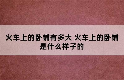 火车上的卧铺有多大 火车上的卧铺是什么样子的